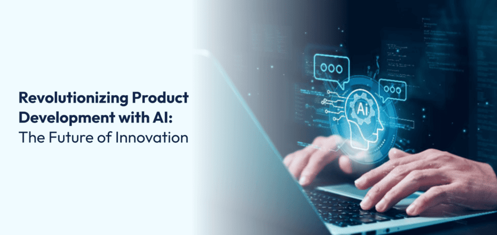 How AI in Product Development Revolutionizes Innovation?