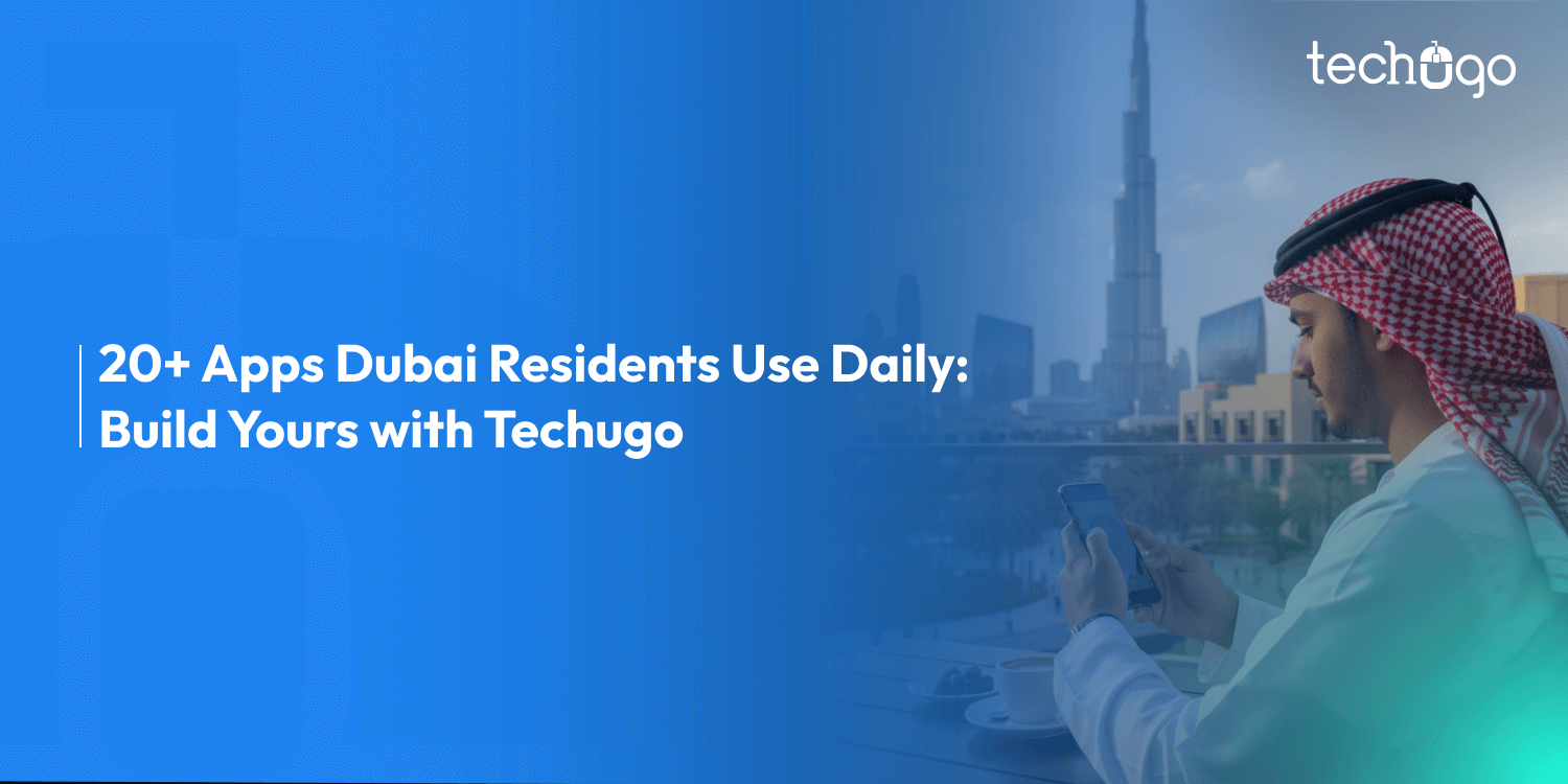 20+ Best Dubai Apps for Daily Life & How Techugo Helps You Build One