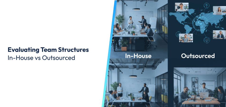 Evaluating Team Structures In-House vs Outsourced Evaluating Team Structures