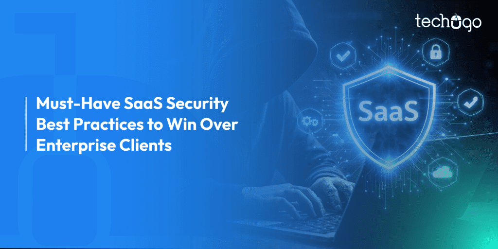 Must-Have SaaS Security Best Practices to Win Over Enterprise Clients