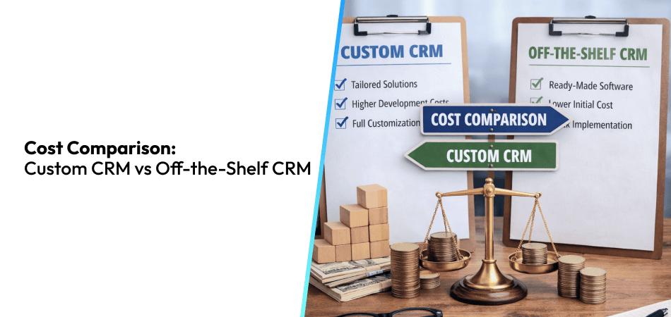 Cost Comparison_ Custom CRM vs Off-the-Shelf CRM