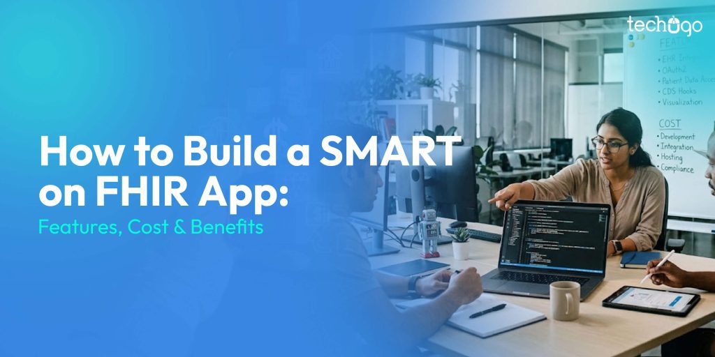 How to Develop Smart on FHIR Apps: Features, and Cost & Benefits