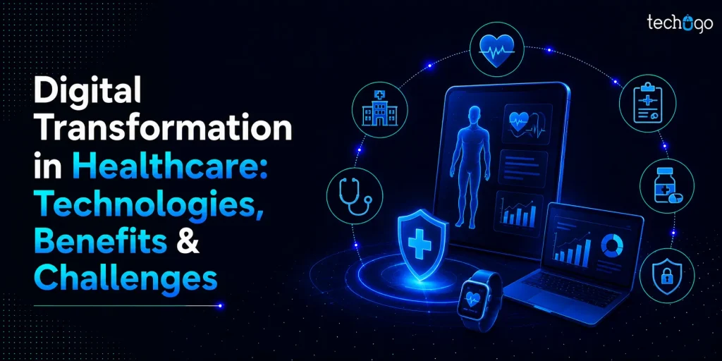 Digital Transformation in Healthcare: Technologies, Benefits & Challenges