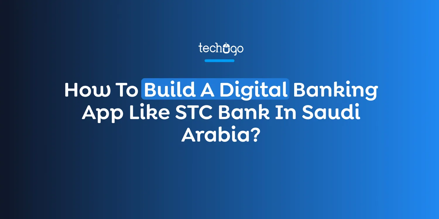 How To Build A Digital Banking App Like STC Bank In Saudi Arabia?
